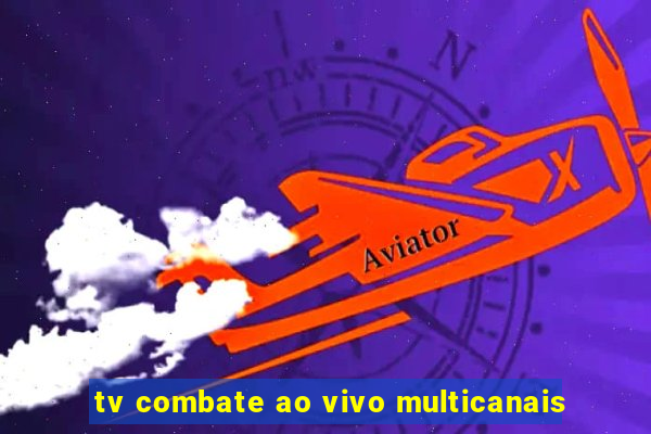 tv combate ao vivo multicanais